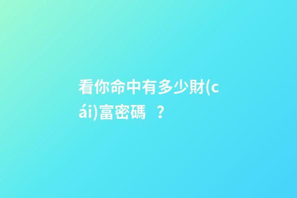 看你命中有多少財(cái)富密碼？
